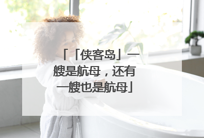 「侠客岛」一艘是航母，还有一艘也是航母