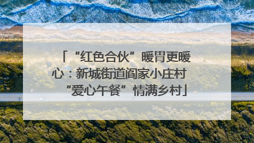 “红色合伙”暖胃更暖心：新城街道阎家小庄村“爱心午餐”情满乡村