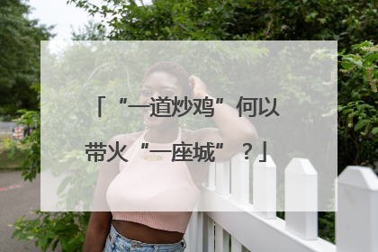 “一道炒鸡”何以带火“一座城”？