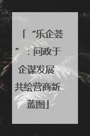 “乐企荟”：问政于企谋发展 共绘营商新蓝图