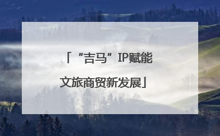 “吉马”IP赋能文旅商贸新发展