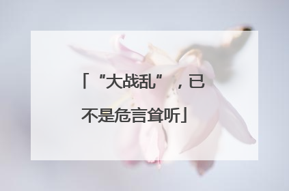 “大战乱”，已不是危言耸听
