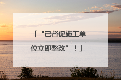“已督促施工单位立即整改”！