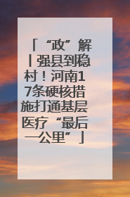“政”解丨强县到稳村！河南17条硬核措施打通基层医疗“最后一公里”