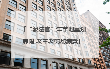 “泥法官”洋芋地里划界限 老王老郭都满意