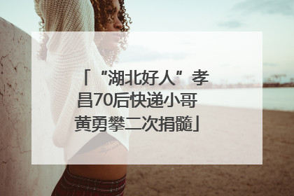 “湖北好人”孝昌70后快递小哥黄勇攀二次捐髓