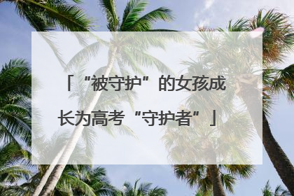 “被守护”的女孩成长为高考“守护者”