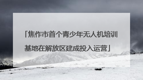 焦作市首个青少年无人机培训基地在解放区建成投入运营