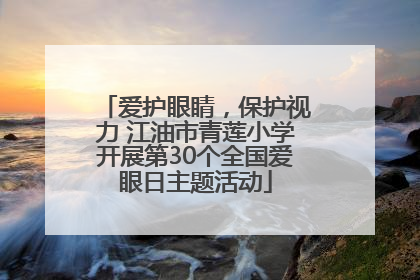 爱护眼睛，保护视力 江油市青莲小学开展第30个全国爱眼日主题活动