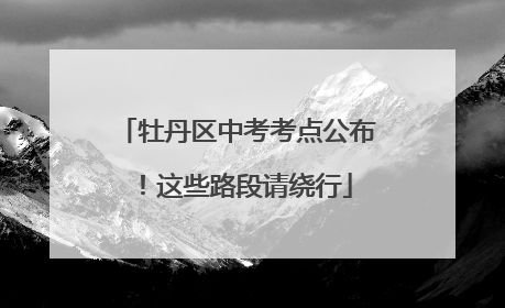 牡丹区中考考点公布！这些路段请绕行