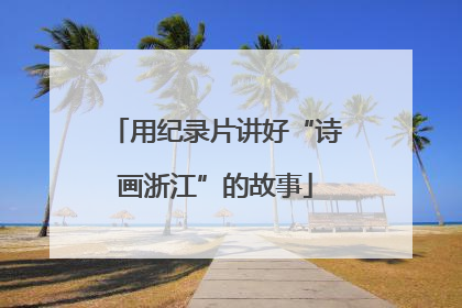 用纪录片讲好“诗画浙江”的故事