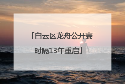 白云区龙舟公开赛时隔13年重启