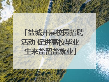 盐城开展校园招聘活动 促进高校毕业生来盐留盐就业