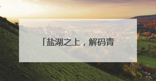 盐湖之上，解码青海文旅融合新图景