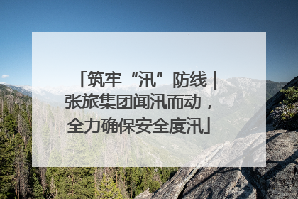 筑牢“汛”防线｜张旅集团闻汛而动，全力确保安全度汛