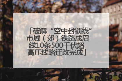 破解“空中封锁线” 市域（郊）铁路成眉线10条500千伏超高压线路迁改完成