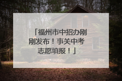 福州市中招办刚刚发布！事关中考志愿填报！