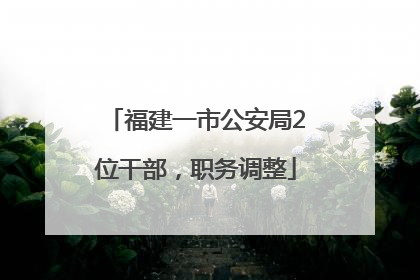 福建一市公安局2位干部，职务调整