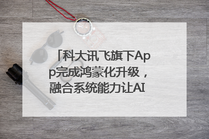 科大讯飞旗下App完成鸿蒙化升级，融合系统能力让AI服务触手可及