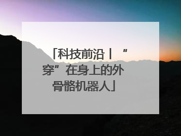 科技前沿丨“穿”在身上的外骨骼机器人
