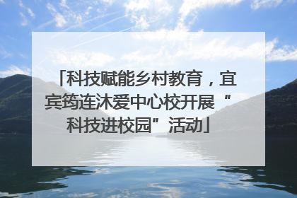 科技赋能乡村教育，宜宾筠连沐爱中心校开展“科技进校园”活动