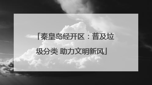秦皇岛经开区：普及垃圾分类 助力文明新风