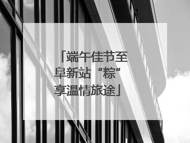 端午佳节至阜新站“粽”享温情旅途