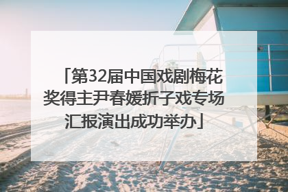 第32届中国戏剧梅花奖得主尹春媛折子戏专场汇报演出成功举办