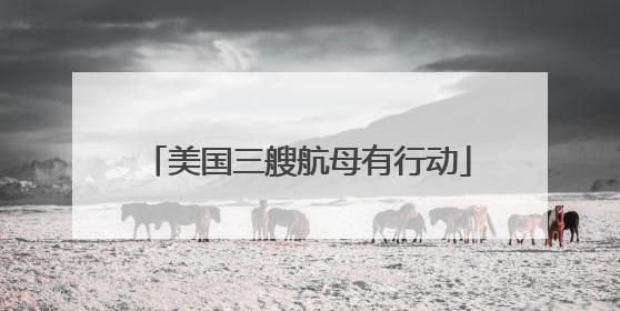 美国三艘航母有行动
