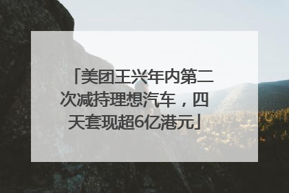 美团王兴年内第二次减持理想汽车，四天套现超6亿港元