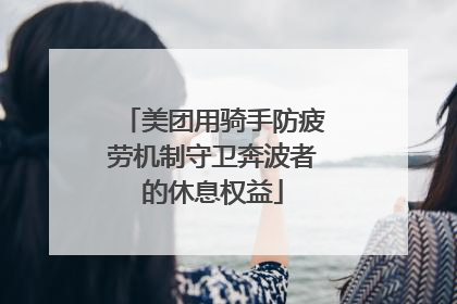 美团用骑手防疲劳机制守卫奔波者的休息权益