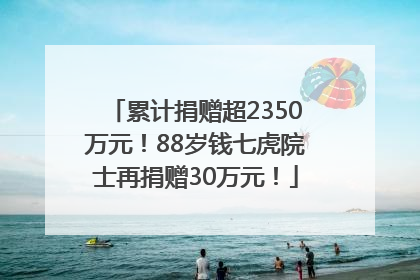 累计捐赠超2350万元！88岁钱七虎院士再捐赠30万元！