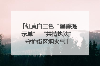 红黄白三色“温馨提示单” “共情执法”守护街区烟火气