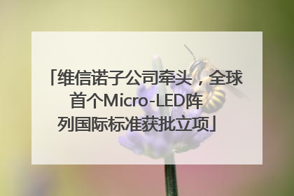 维信诺子公司牵头，全球首个Micro-LED阵列国际标准获批立项