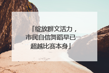 绽放群文活力，市民自信舞蹈早已超越比赛本身