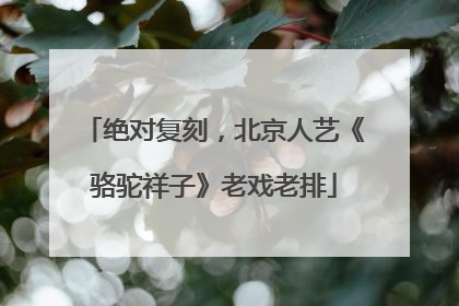绝对复刻，北京人艺《骆驼祥子》老戏老排