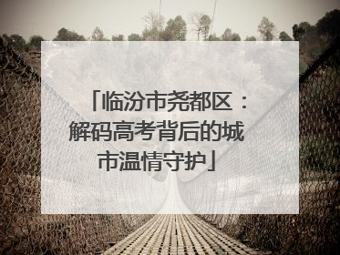 临汾市尧都区：解码高考背后的城市温情守护
