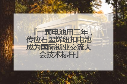 一颗电池用三年，传应石墨烯纽扣电池成为国际锁业交流大会技术标杆
