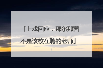 上戏回应：那尔那茜不是该校在聘的老师