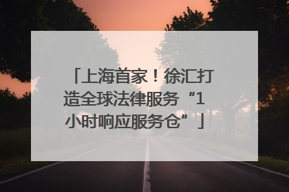上海首家！徐汇打造全球法律服务“1小时响应服务仓”