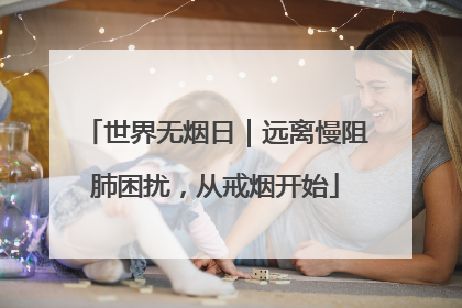 世界无烟日｜远离慢阻肺困扰，从戒烟开始