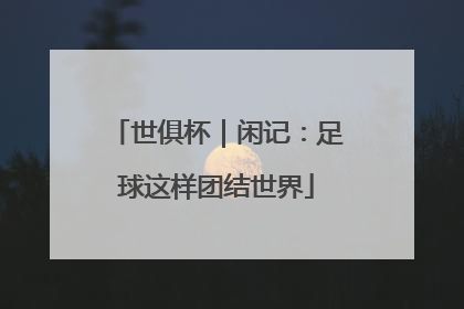 世俱杯｜闲记：足球这样团结世界