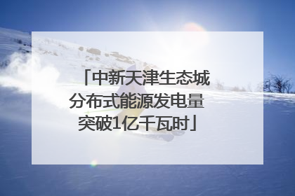 中新天津生态城分布式能源发电量突破1亿千瓦时