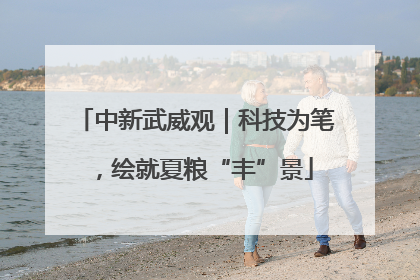中新武威观｜科技为笔，绘就夏粮“丰”景