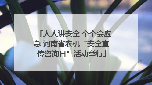 人人讲安全 个个会应急 河南省农机“安全宣传咨询日”活动举行