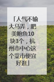 人气不输大马弄，肥美鲍鱼10块3个，杭州市中心这个菜市便宜好逛