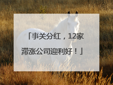 事关分红，12家滞涨公司迎利好！