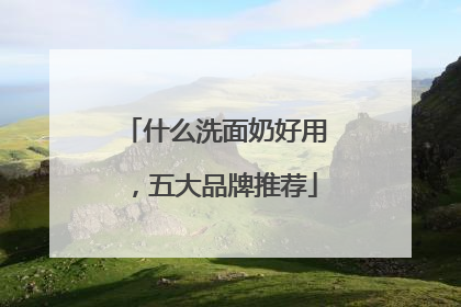 什么洗面奶好用，五大品牌推荐