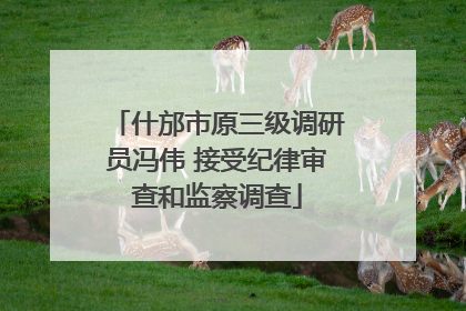 什邡市原三级调研员冯伟 接受纪律审查和监察调查