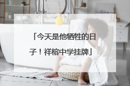 今天是他牺牲的日子！祥榕中学挂牌
